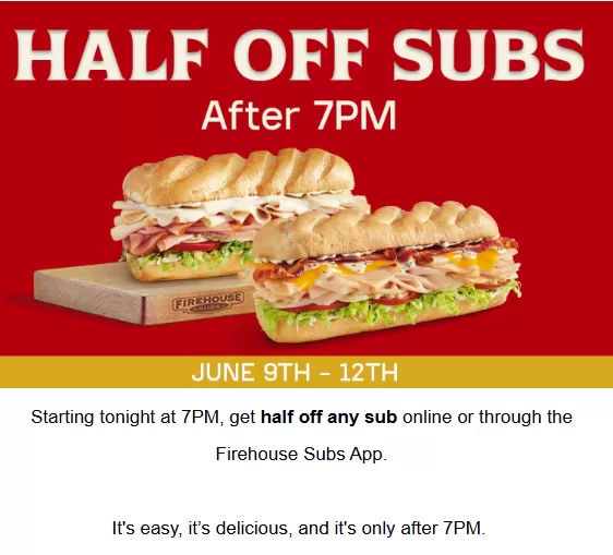 [Firehouse Subs] Until June 12th, half off any sub from 7pm to 11:59pm online or through the Firehouse Subs App.